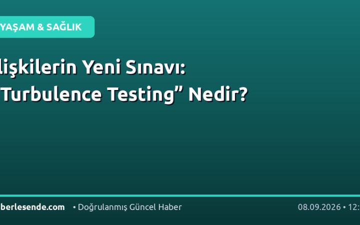 İlişkilerin Yeni Sınavı: “Turbulence Testing” Nedir?