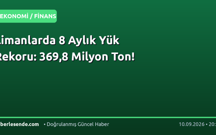 Limanlarda 8 Aylık Yük Rekoru: 369,8 Milyon Ton!