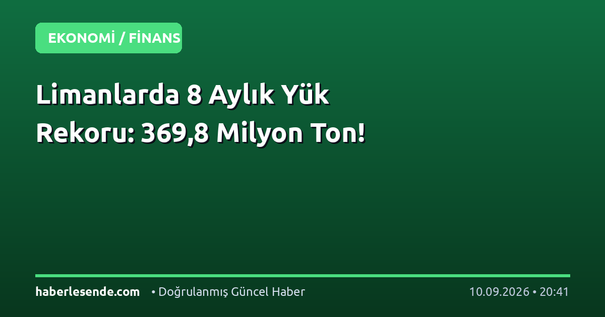 Limanlarda 8 Aylık Yük Rekoru: 369,8 Milyon Ton!