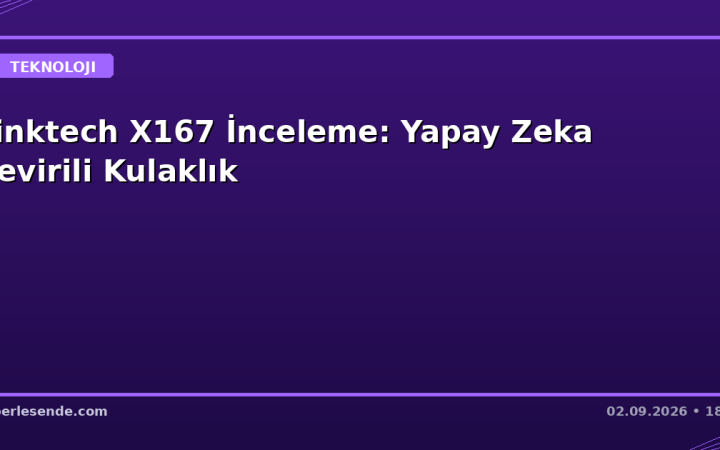 Linktech X167 İnceleme: Yapay Zeka Çevirili Kulaklık
