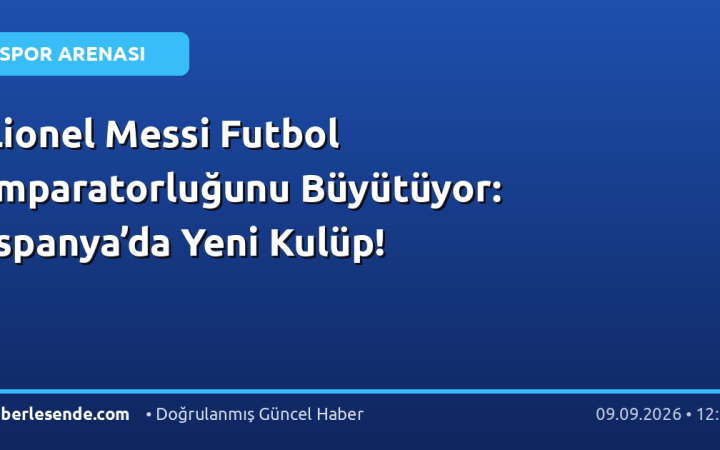 Lionel Messi Futbol İmparatorluğunu Büyütüyor: İspanya’da Yeni Kulüp!