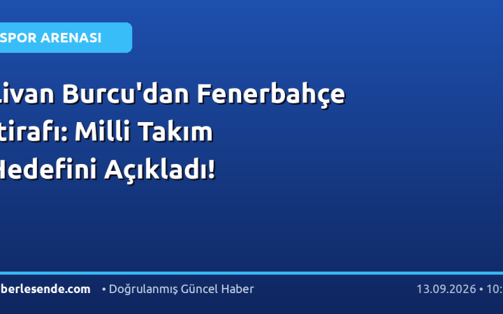 Livan Burcu'dan Fenerbahçe İtirafı: Milli Takım Hedefini Açıkladı!