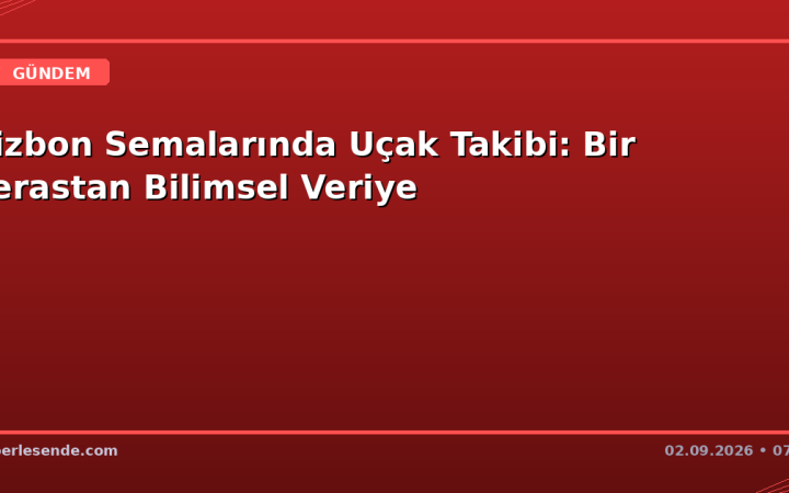 Lizbon Semalarında Uçak Takibi: Bir Terastan Bilimsel Veriye