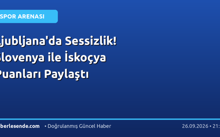Ljubljana'da Sessizlik! Slovenya ile İskoçya Puanları Paylaştı