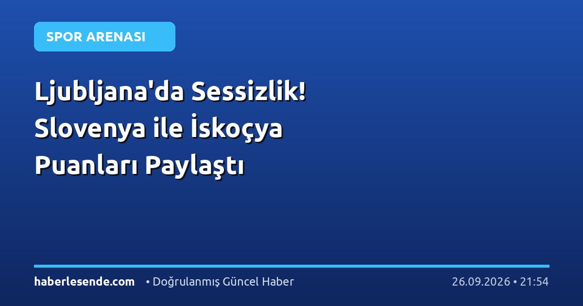 Ljubljana'da Sessizlik! Slovenya ile İskoçya Puanları Paylaştı
