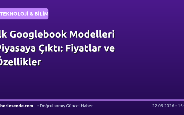 İlk Googlebook Modelleri Piyasaya Çıktı: Fiyatlar ve Özellikler