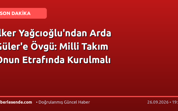 İlker Yağcıoğlu'ndan Arda Güler'e Övgü: Milli Takım Onun Etrafında Kurulmalı