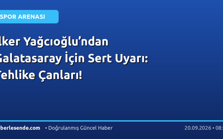 İlker Yağcıoğlu’ndan Galatasaray İçin Sert Uyarı: Tehlike Çanları!