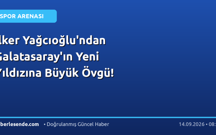 İlker Yağcıoğlu'ndan Galatasaray'ın Yeni Yıldızına Büyük Övgü!