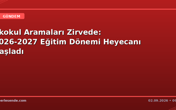 İlkokul Aramaları Zirvede: 2026-2027 Eğitim Dönemi Heyecanı Başladı