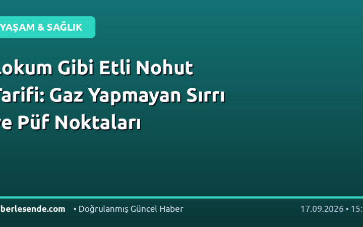 Lokum Gibi Etli Nohut Tarifi: Gaz Yapmayan Sırrı ve Püf Noktaları