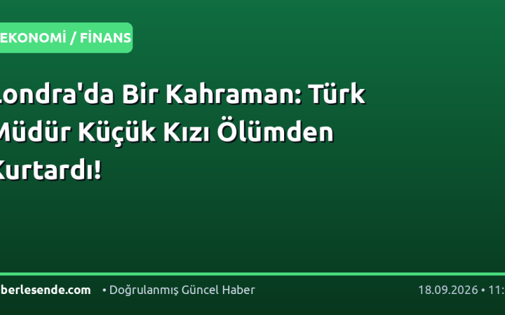 Londra'da Bir Kahraman: Türk Müdür Küçük Kızı Ölümden Kurtardı!