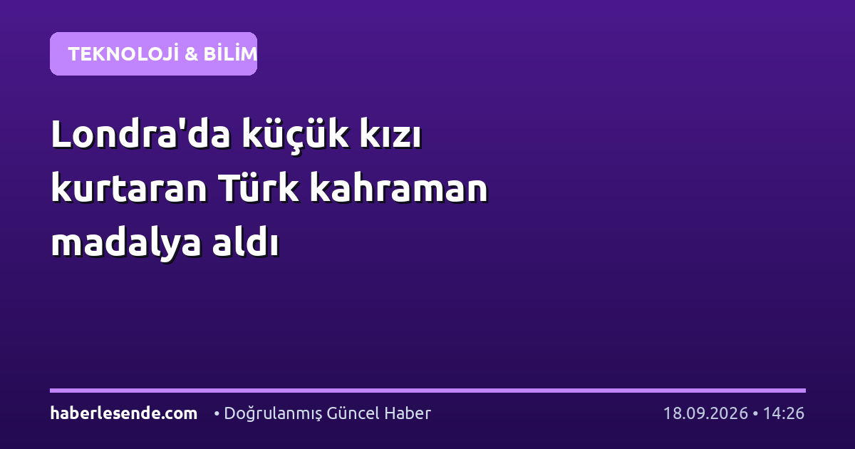 Londra'da küçük kızı kurtaran Türk kahraman madalya aldı