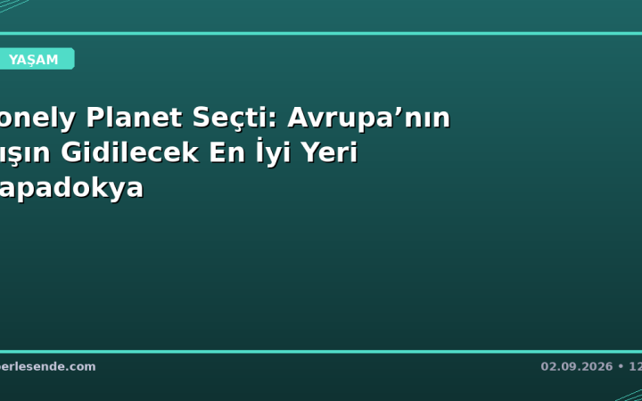 Lonely Planet Seçti: Avrupa’nın Kışın Gidilecek En İyi Yeri Kapadokya