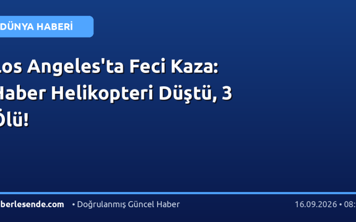 Los Angeles'ta Feci Kaza: Haber Helikopteri Düştü, 3 Ölü!