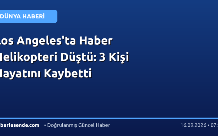 Los Angeles'ta Haber Helikopteri Düştü: 3 Kişi Hayatını Kaybetti