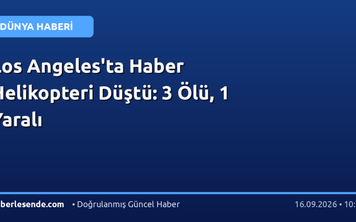 Los Angeles'ta Haber Helikopteri Düştü: 3 Ölü, 1 Yaralı