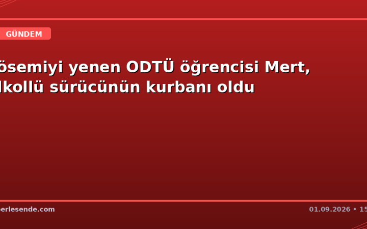 Lösemiyi yenen ODTÜ öğrencisi Mert, alkollü sürücünün kurbanı oldu