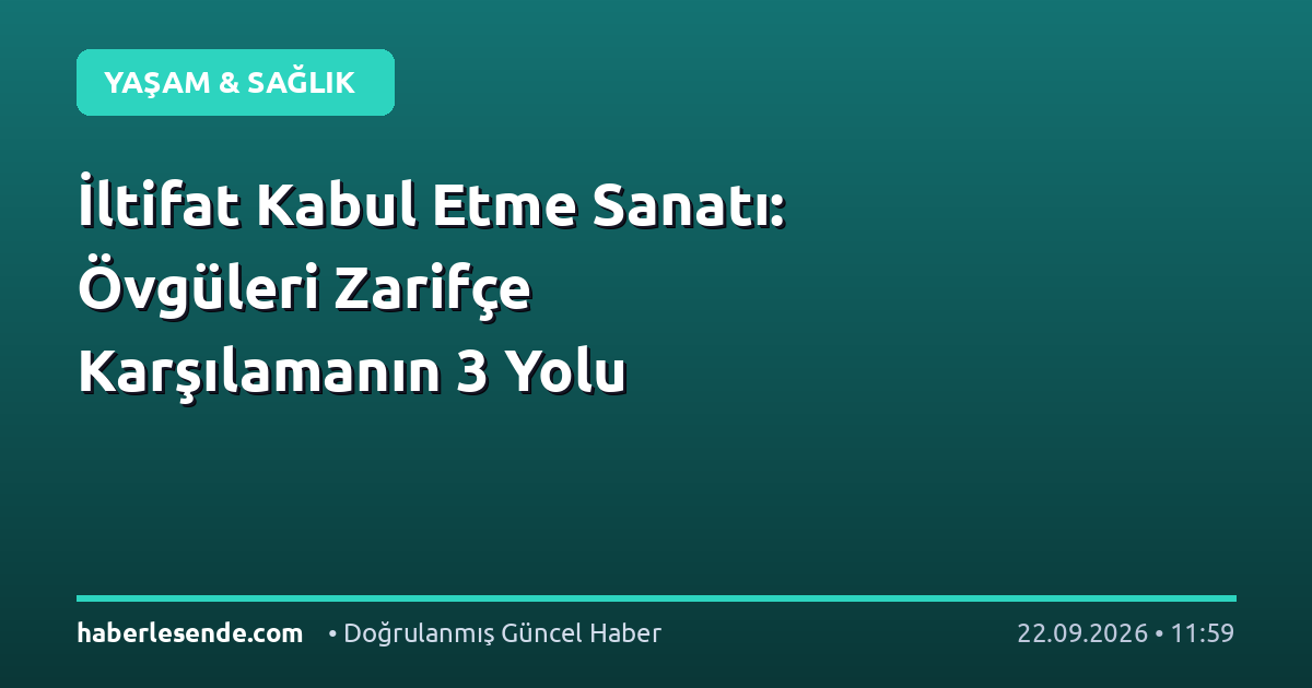 İltifat Kabul Etme Sanatı: Övgüleri Zarifçe Karşılamanın 3 Yolu