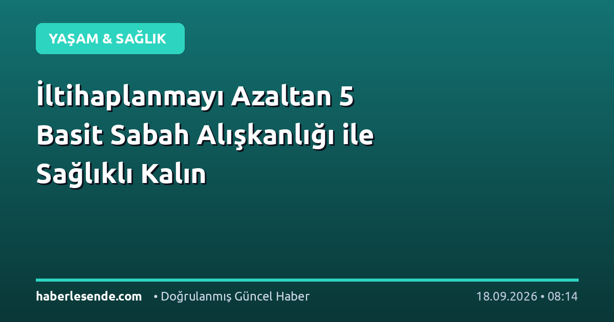 İltihaplanmayı Azaltan 5 Basit Sabah Alışkanlığı ile Sağlıklı Kalın