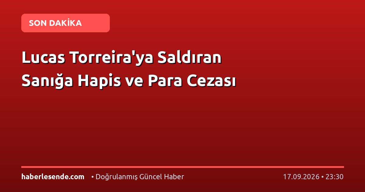 Lucas Torreira'ya Saldıran Sanığa Hapis ve Para Cezası