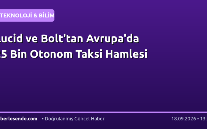 Lucid ve Bolt'tan Avrupa'da 25 Bin Otonom Taksi Hamlesi