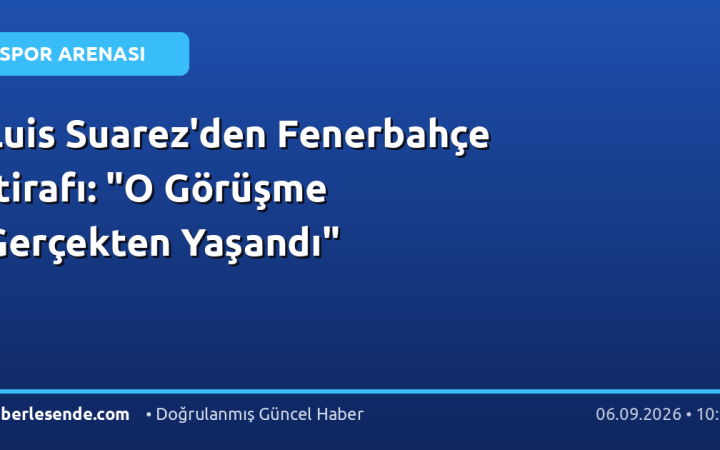 Luis Suarez'den Fenerbahçe İtirafı: "O Görüşme Gerçekten Yaşandı"