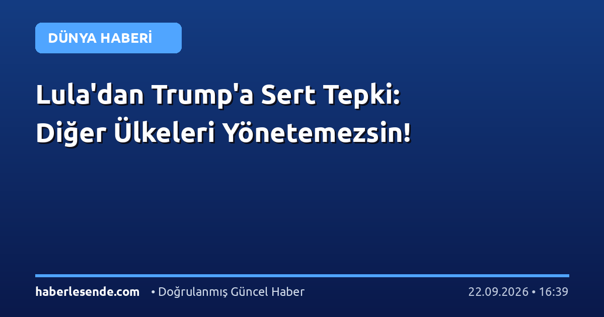 Lula'dan Trump'a Sert Tepki: Diğer Ülkeleri Yönetemezsin!