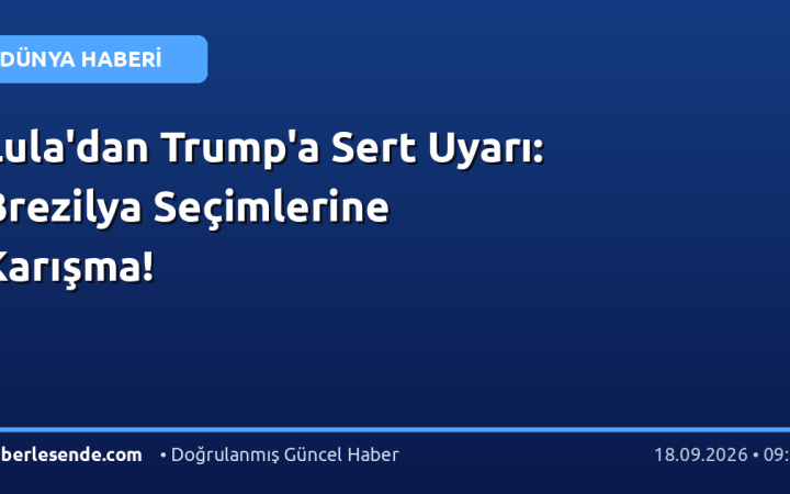 Lula'dan Trump'a Sert Uyarı: Brezilya Seçimlerine Karışma!
