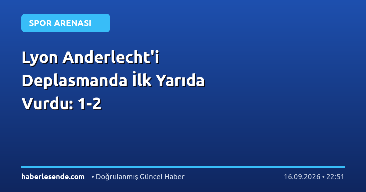 Lyon Anderlecht'i Deplasmanda İlk Yarıda Vurdu: 1-2