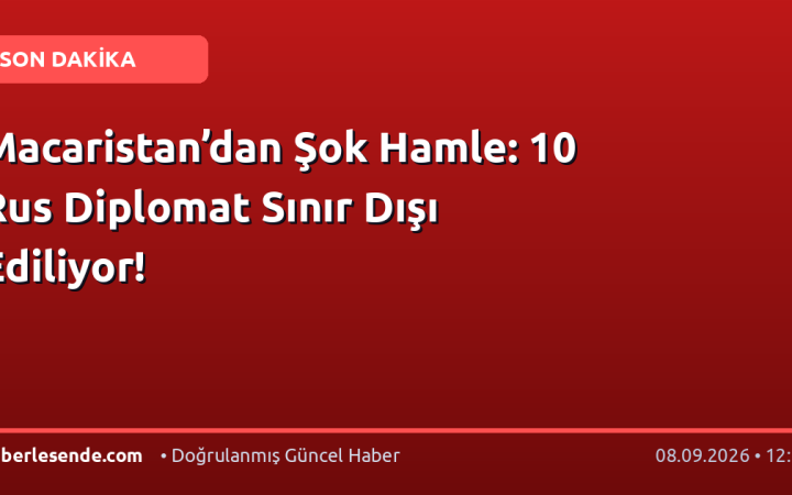 Macaristan’dan Şok Hamle: 10 Rus Diplomat Sınır Dışı Ediliyor!