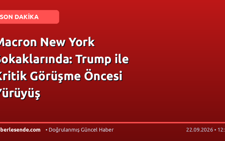 Macron New York Sokaklarında: Trump ile Kritik Görüşme Öncesi Yürüyüş
