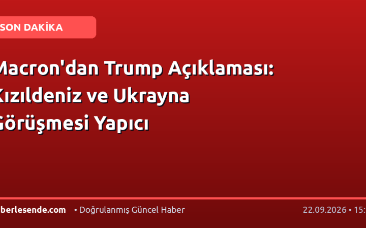 Macron'dan Trump Açıklaması: Kızıldeniz ve Ukrayna Görüşmesi Yapıcı