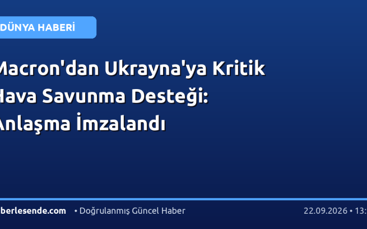 Macron'dan Ukrayna'ya Kritik Hava Savunma Desteği: Anlaşma İmzalandı