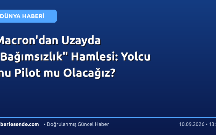 Macron'dan Uzayda "Bağımsızlık" Hamlesi: Yolcu mu Pilot mu Olacağız?