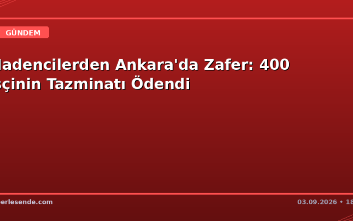 Madencilerden Ankara'da Zafer: 400 İşçinin Tazminatı Ödendi