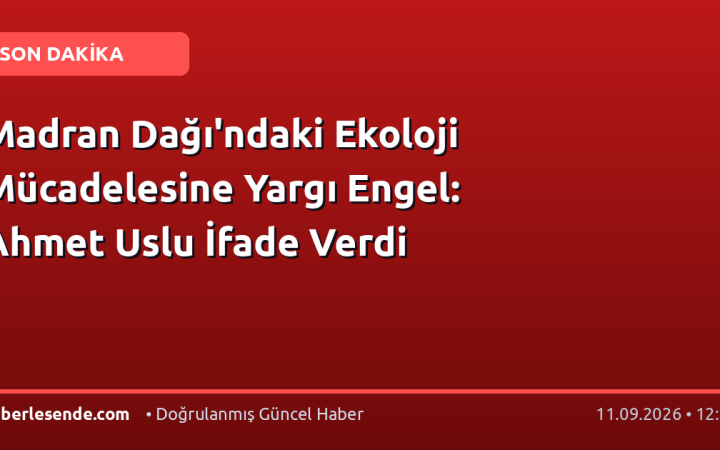 Madran Dağı'ndaki Ekoloji Mücadelesine Yargı Engel: Ahmet Uslu İfade Verdi