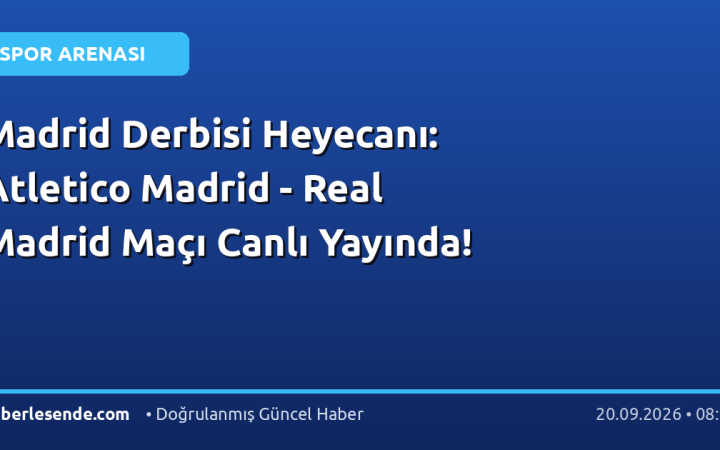 Madrid Derbisi Heyecanı: Atletico Madrid - Real Madrid Maçı Canlı Yayında!