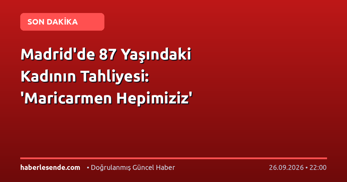 Madrid'de 87 Yaşındaki Kadının Tahliyesi: 'Maricarmen Hepimiziz'