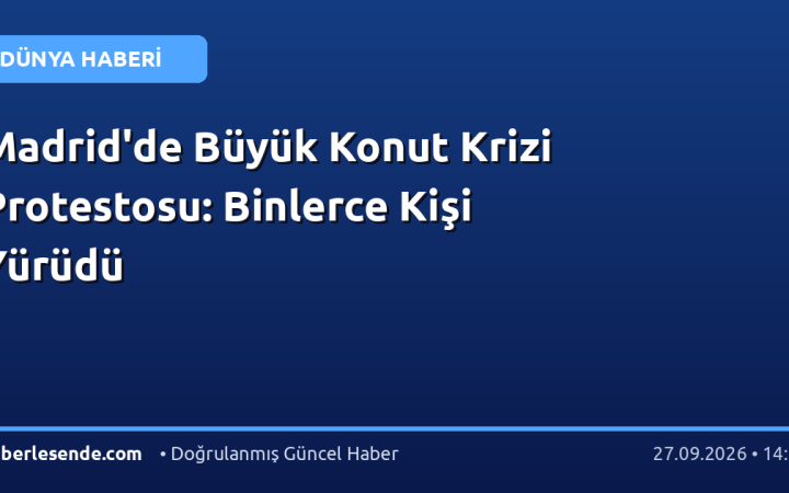 Madrid'de Büyük Konut Krizi Protestosu: Binlerce Kişi Yürüdü