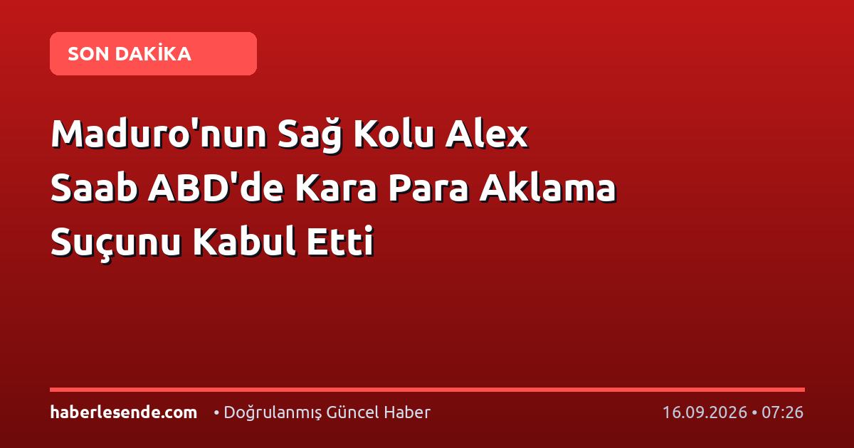 Maduro'nun Sağ Kolu Alex Saab ABD'de Kara Para Aklama Suçunu Kabul Etti