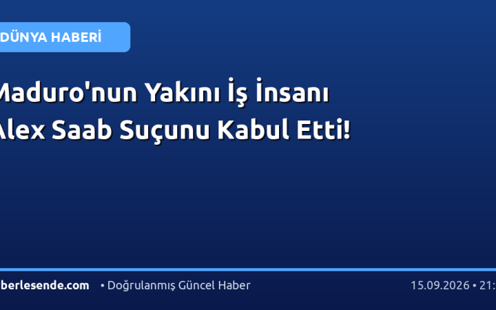 Maduro'nun Yakını İş İnsanı Alex Saab Suçunu Kabul Etti!