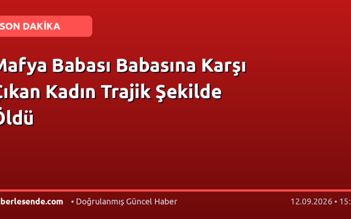 Mafya Babası Babasına Karşı Çıkan Kadın Trajik Şekilde Öldü