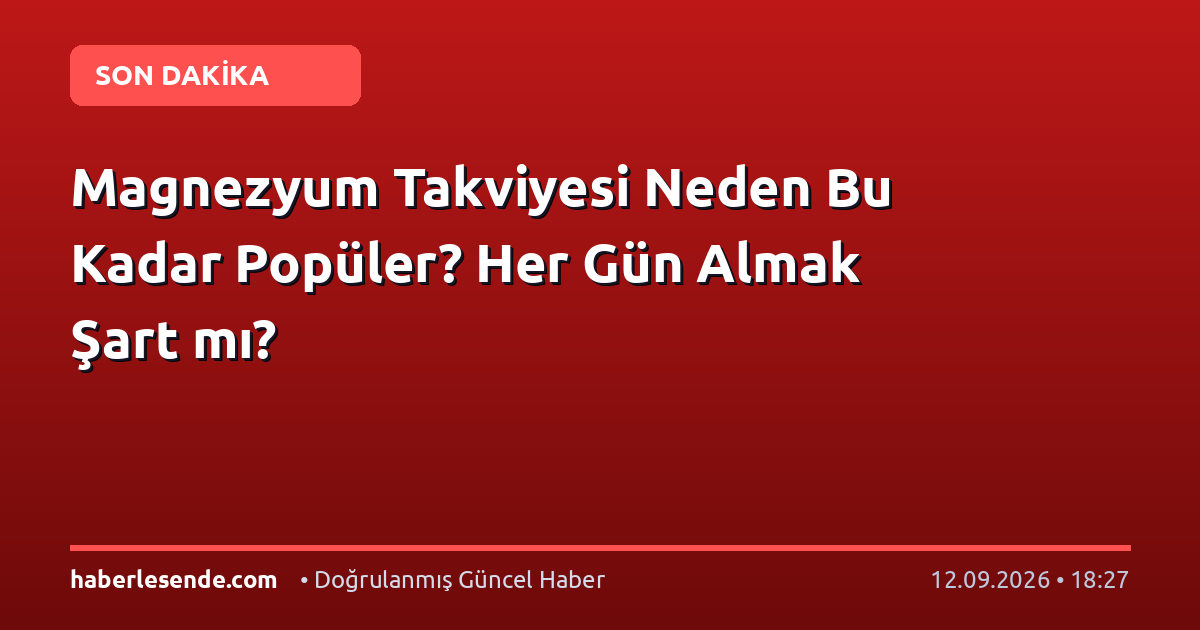 Magnezyum Takviyesi Neden Bu Kadar Popüler? Her Gün Almak Şart mı?
