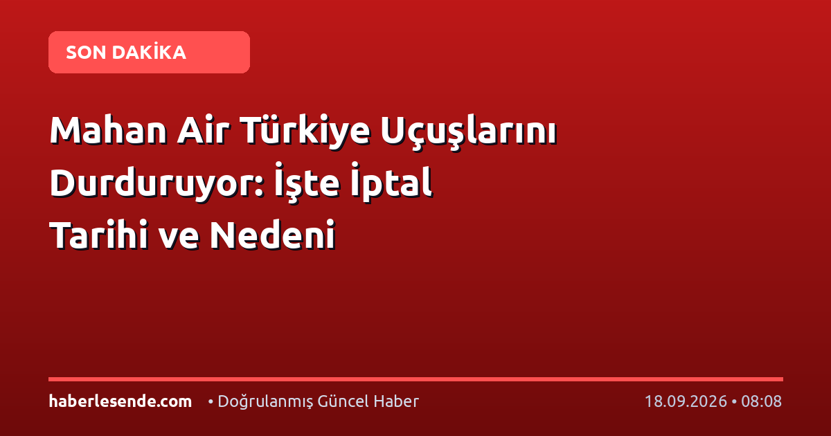 Mahan Air Türkiye Uçuşlarını Durduruyor: İşte İptal Tarihi ve Nedeni