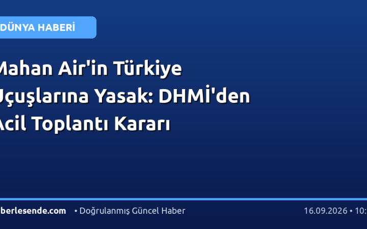 Mahan Air'in Türkiye Uçuşlarına Yasak: DHMİ'den Acil Toplantı Kararı