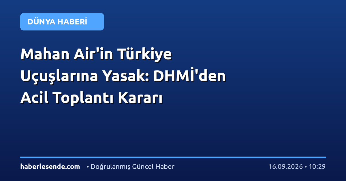 Mahan Air'in Türkiye Uçuşlarına Yasak: DHMİ'den Acil Toplantı Kararı