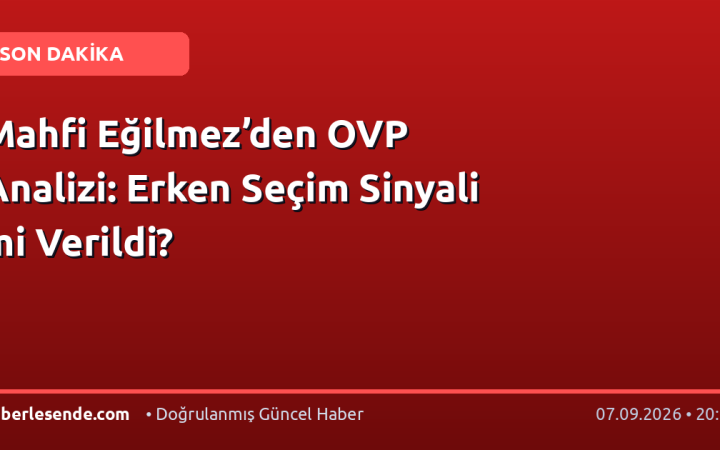 Mahfi Eğilmez’den OVP Analizi: Erken Seçim Sinyali mi Verildi?