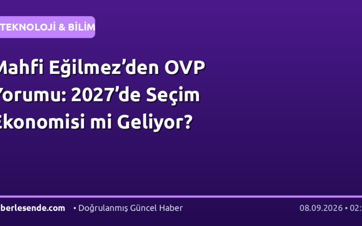 Mahfi Eğilmez’den OVP Yorumu: 2027’de Seçim Ekonomisi mi Geliyor?