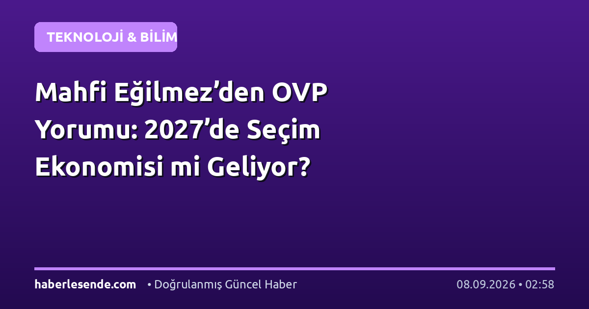 Mahfi Eğilmez’den OVP Yorumu: 2027’de Seçim Ekonomisi mi Geliyor?